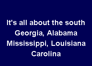 It's all about the south

Georgia, Alabama
Mississippi, Louisiana
Carolina
