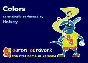Colors

as originally pnl'nrmhd by -

a (he first name in karaoke
