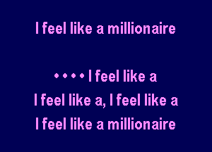 lfeel like a millionaire

lfeellikea
lfeel like a, I feel like a
lfeel like a millionaire