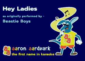 Hey Ladies

.15 originally povinrmbd by -

Beastie Boys

g the first name in karaoke
