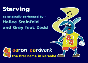 o
Starvmg
as originally pnl'nrmhd by -

Hailee Steinfeld
and Grey feat Zedd

g the first name in karaoke