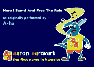 run I Sand And Fact 111. Rain

as originally pnl'nrmhd by -

A-ha

g the first name in karaoke