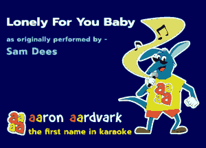 Lonely For You Baby

.15 originally povinrmbd by -

g the first name in karaoke