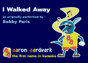 I Walked Away

as ongumlly pmlo-nwd 0v

Bobby Paris

g the first name in karaoke