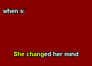 She changed her mind