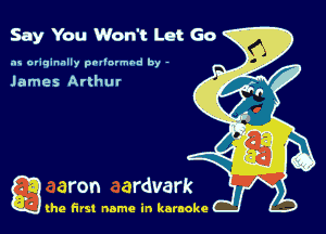 Say You Won't Let Go

as originally pnl'nrmhd by -

James Arthur

g the first name in karaoke
