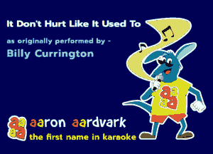 It Don't Hun Like It Used To

as originally pnl'nrmhd by -

Billy Currington

g the first name in karaoke