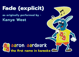 Fade (explicit)
.15 originally povinrmbd by -

Kanye West

g the first name in karaoke