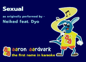 Sexual

as originally pnl'nrmhd by -

Neiked feat Dyo

g the first name in karaoke