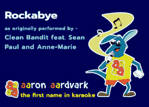 Rockabye

as originally pnl'nrmhd by -
Clean Bandit feat Sean
Paul and Anne-Moric

g the first name in karaoke