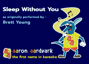 Sleep Without You

.15 originally povinrmbd by -

Brett Young

g the first name in karaoke