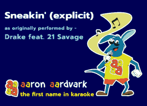 Sneakin' (explicit)
.15 originally povinrmbd by -

Drake feat 21 Savage

Q the first name in karaoke