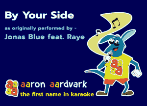 By Your Side

as originally pnl'nrmhd by -

Jonas Blue feat Raye

g the first name in karaoke