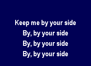 Keep me by your side

By, by your side
By, by your side
By, by your side