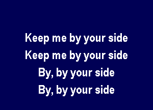 Keep me by your side

Keep me by your side
By, by your side
By, by your side