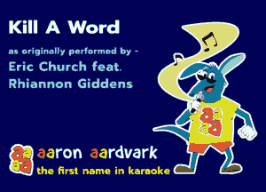 Kill A Word

as originally pnl'nrmhd by -
Eric Chuu'ch feat
Rhiannon Giddens

g the first name in karaoke