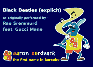 Black Beatles (explicit)

as originally pnl'nrmhd by -
Rae Sremmurd
feat Gucci Mane

Q the first name in karaoke
