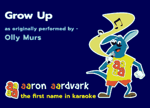 Grow Up

as originally pnl'nrmhd by -

Olly Murs

a (he first name in karaoke