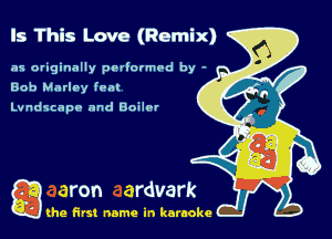 Is This Love (Remix)

as originally pmlotmod by -
Bob Marley foal

Lvmkcapo and Boiler

Q the first name in karaoke