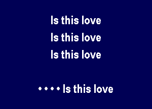 Is this love
Is this love
Is this love

0 0 0 0 Is this love