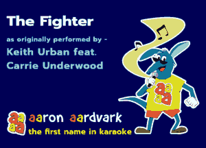 The Fighter

as originally pnl'nrmhd by -

Keith Urban feat

Carrie Underwood

g the first name in karaoke