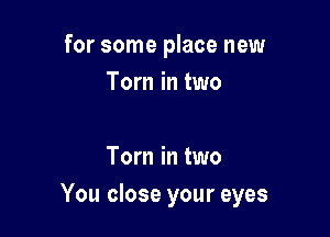 for some place new
Tom in two

Tom in two

You close your eyes