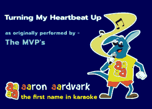 Turning My Heartbeat Up

am onqmmlly pedormed by -

The MVPS

g the first name in karaoke