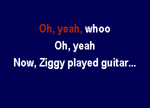 whoo
Oh, yeah

Now, Ziggy played guitar...