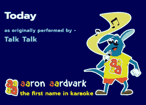 Today

as oaiginally pedopmrd by -

Yalk Talk

a (he first name in karaoke