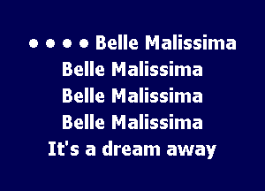 o o o 0 Belle Malissima
Belle Malissima

Belle Malissima
Belle Malissima
It's a dream away