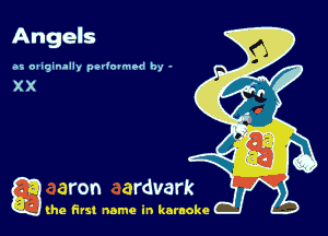 Angels

as oaiginally pedopmnd by -

a (he first name in karaoke