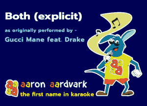Both (explicit)

as oviginallv vaouned by

Gucci Mane fem Drake

Q the first name in karaoke