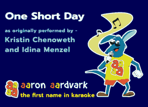 One Short Day

as oviginallv vaouned by
Kristin Chenoweth
and Idina Menzel

Q the first name in karaoke