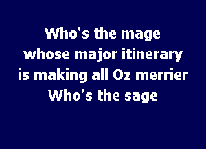 Who's the mage
whose major itinerary
is making all Oz merrier
Who's the sage