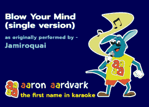 Blow Your Mind
(single version)

tn oriqinally prdolmtd hy -

Jamiroquai

Q the first name in karaoke