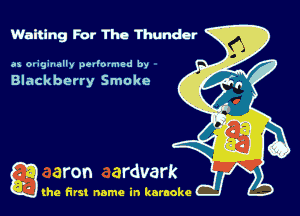 Waiting For The Thunder

n ovighmlly pel'ovmed by

Blackberry Smoke

g the first name in karaoke