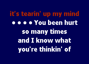o o o 0 You been hurt

so many times
and I know what
you're thinkin' of