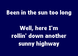Been in the sun too long

Well, here I'm
rollin' down another
sunny highway