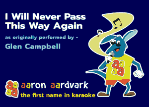 I Will Never Pass
This Way Again

.1 orlqmmlly podormnd by -

Glen Campbell

Q the first name in karaoke