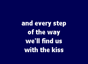 and every step

of the way
we'll fmd us
with the kiss