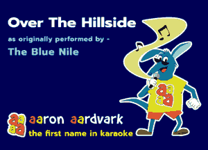Over The Hillside

as originally pevlurmcd by -

The Blue Nile

g the first name in karaoke