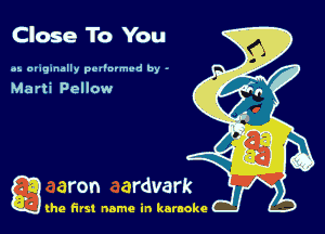 Close To You

oz. originally pol'ormvd by -
Marti Pellow

g the first name in karaoke