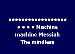 DOOOOOOOOOOOOOOOOO

o o o 0 Machine
machine Messiah
The mindless
