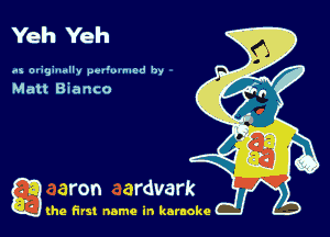 Yeh Yeh

.q ovighmlly pel'u'mcd by
Matt Bianco

g the first name in karaoke