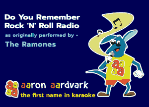 Do You Remember
Rock 'N' Roll Radio

ca. ong-nclly performed by -

The Ramones

Q the first name in karaoke