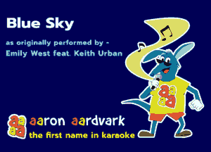 Blue Sky

as originally pedovmod by -
Emily West feat Keuh Urban

g the first name in karaoke