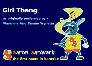 Girl Thang

as oaiginally patioamod by -
Wynonna And Tamrny Wyneue

g the first name in karaoke