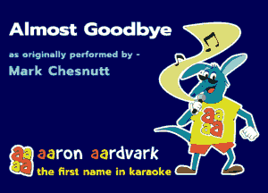Almost Goodbye

us o'iginolly pcdouned by -

Mark Chesnutt

Q the first name in karaoke