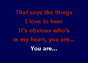 You are...