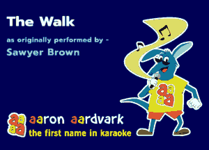The Walk

.15 originally povinrmbd by -

Sawyer Brown

game firs! name in karaoke